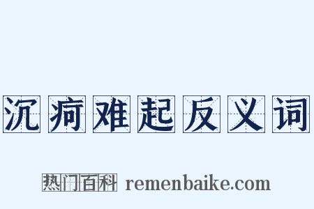 沉疴难起反义词是什么意思的图片